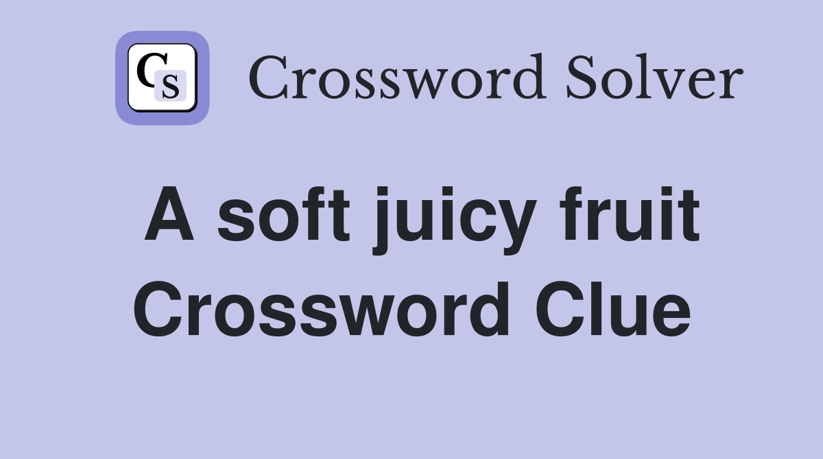 A soft juicy fruit Crossword Clue