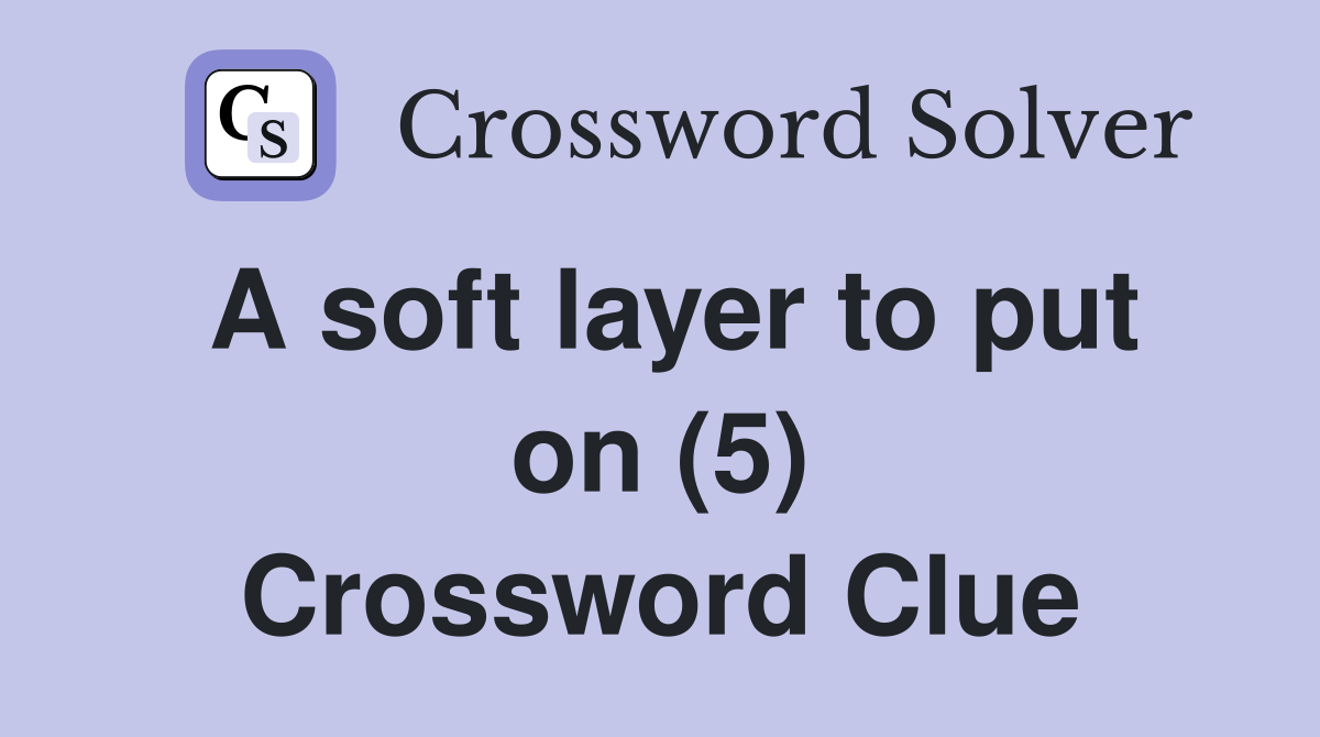 A soft layer to put on (5) Crossword Clue