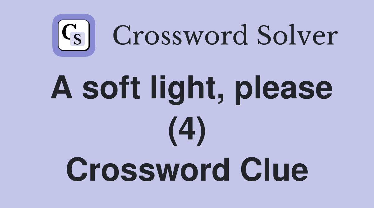 A soft light, please (4) Crossword Clue