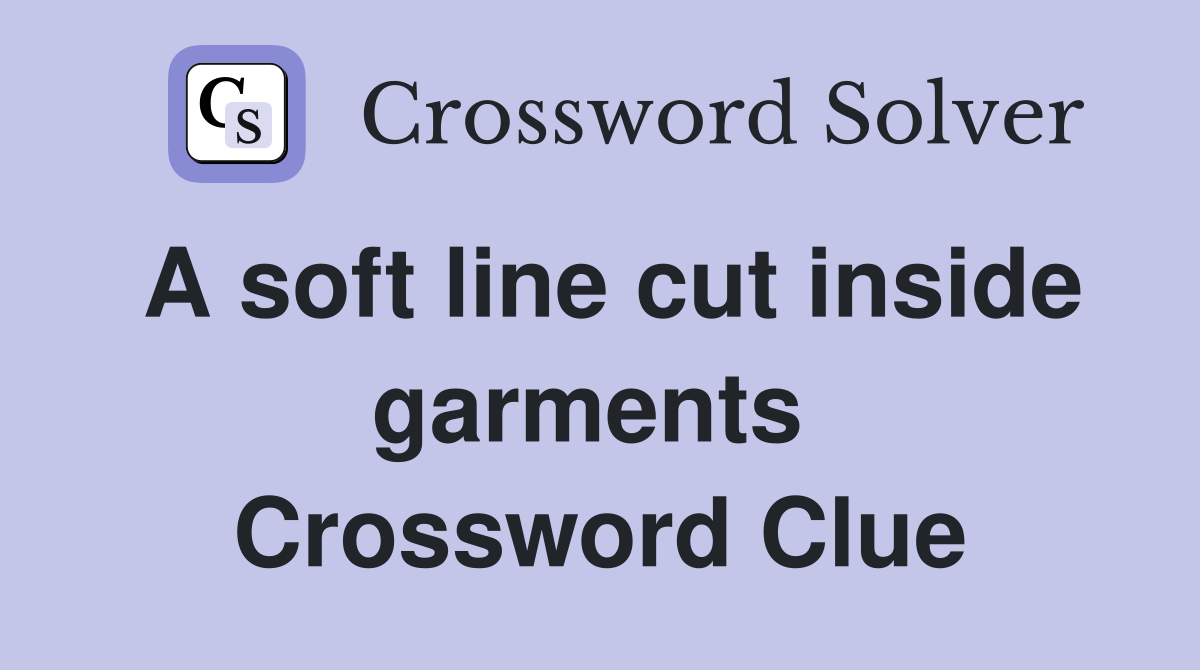 A soft line cut inside garments  Crossword Clue