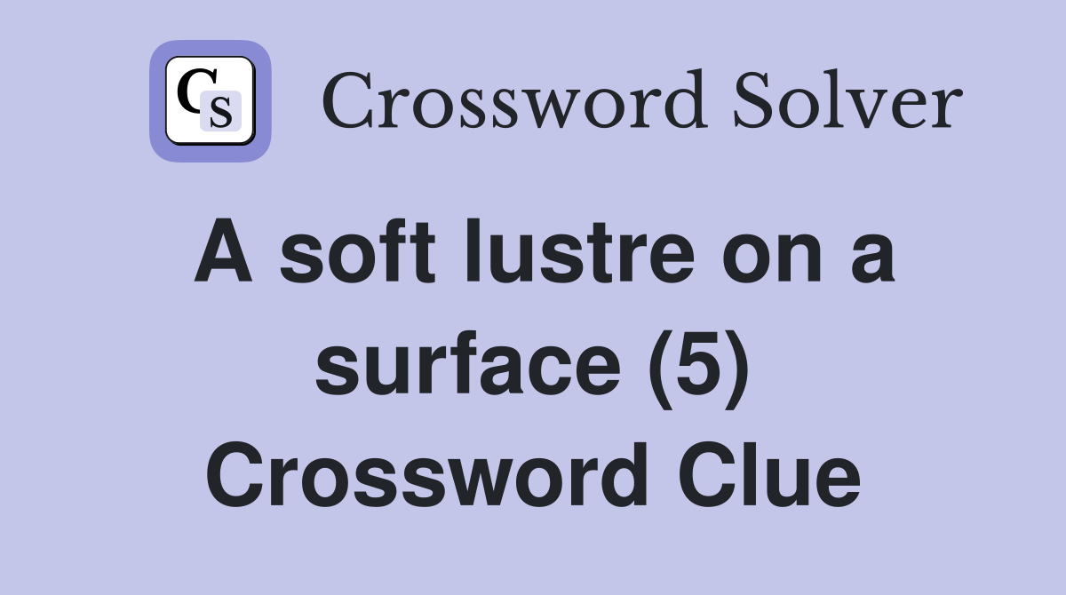 A soft lustre on a surface (5) Crossword Clue
