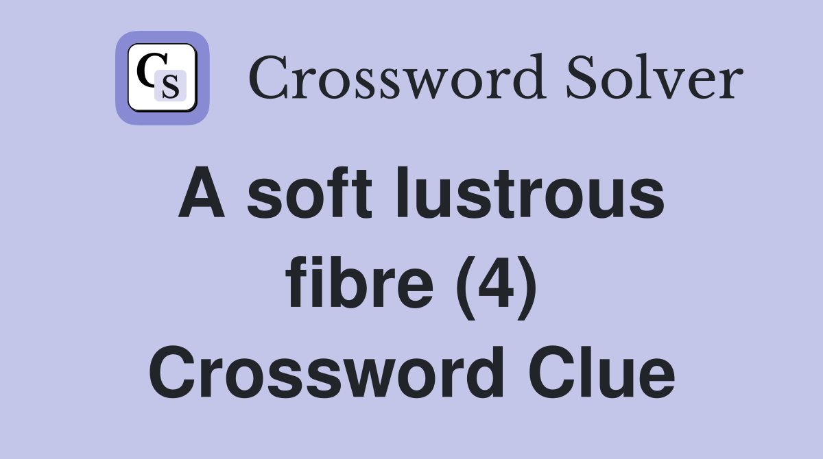 A soft lustrous fibre (4) Crossword Clue