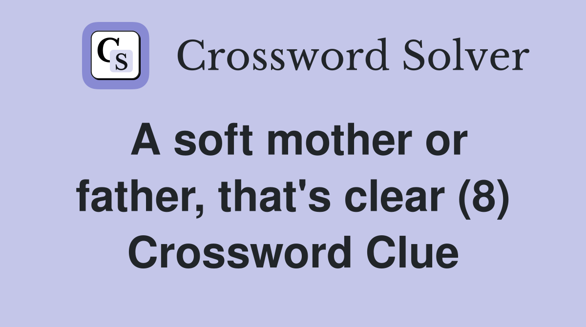 A soft mother or father, that's clear (8) Crossword Clue