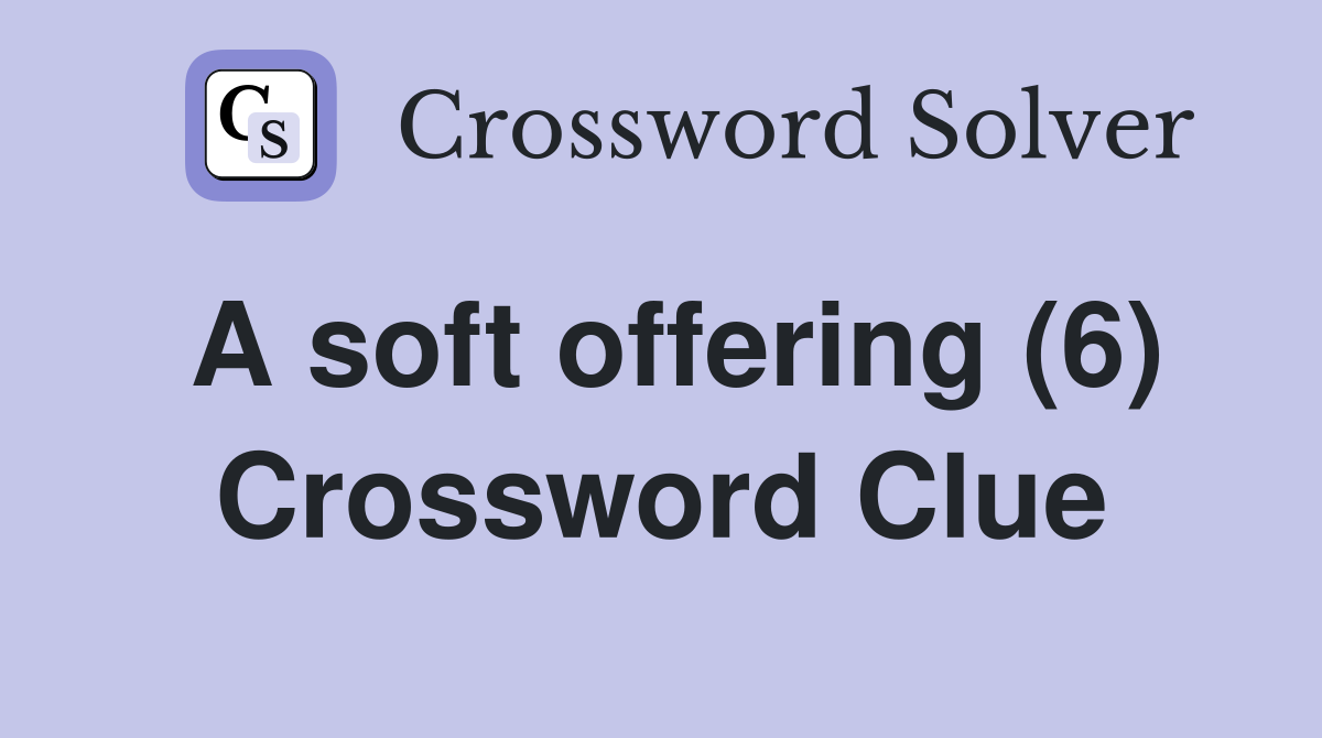 A soft offering (6) Crossword Clue