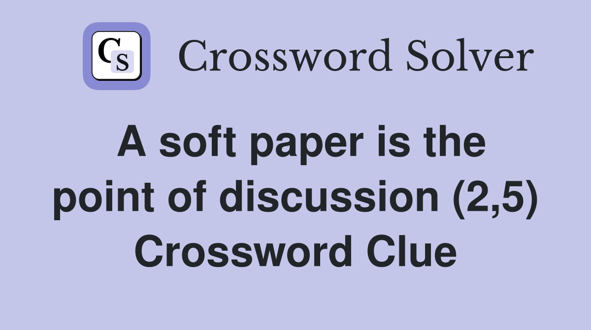 A soft paper is the point of discussion (2,5) Crossword Clue