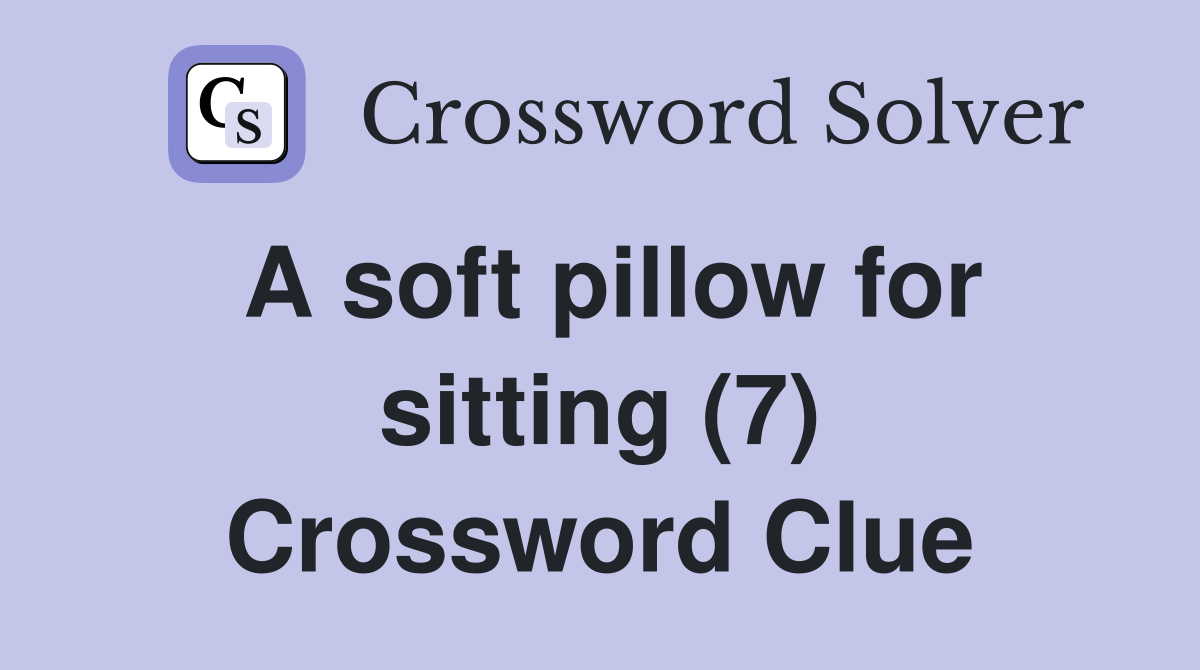 A soft pillow for sitting (7) Crossword Clue