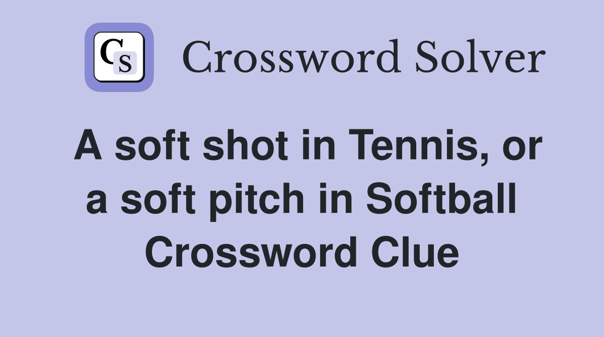 A soft shot in Tennis, or a soft pitch in Softball Crossword Clue
