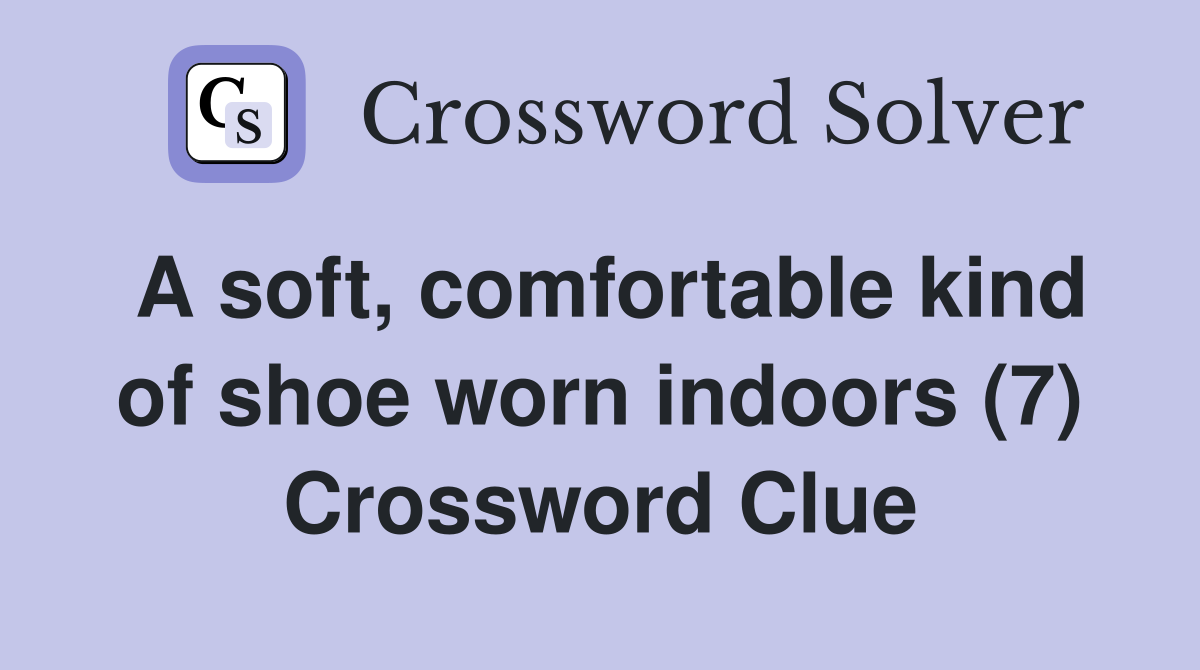 A soft, comfortable kind of shoe worn indoors (7) Crossword Clue