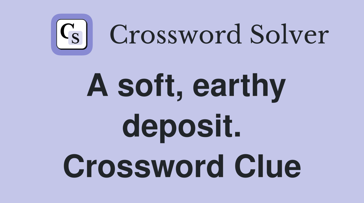 A soft, earthy deposit. Crossword Clue