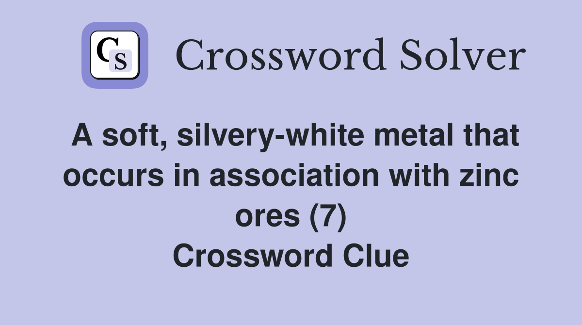 A soft, silvery-white metal that occurs in association with zinc ores (7) Crossword Clue