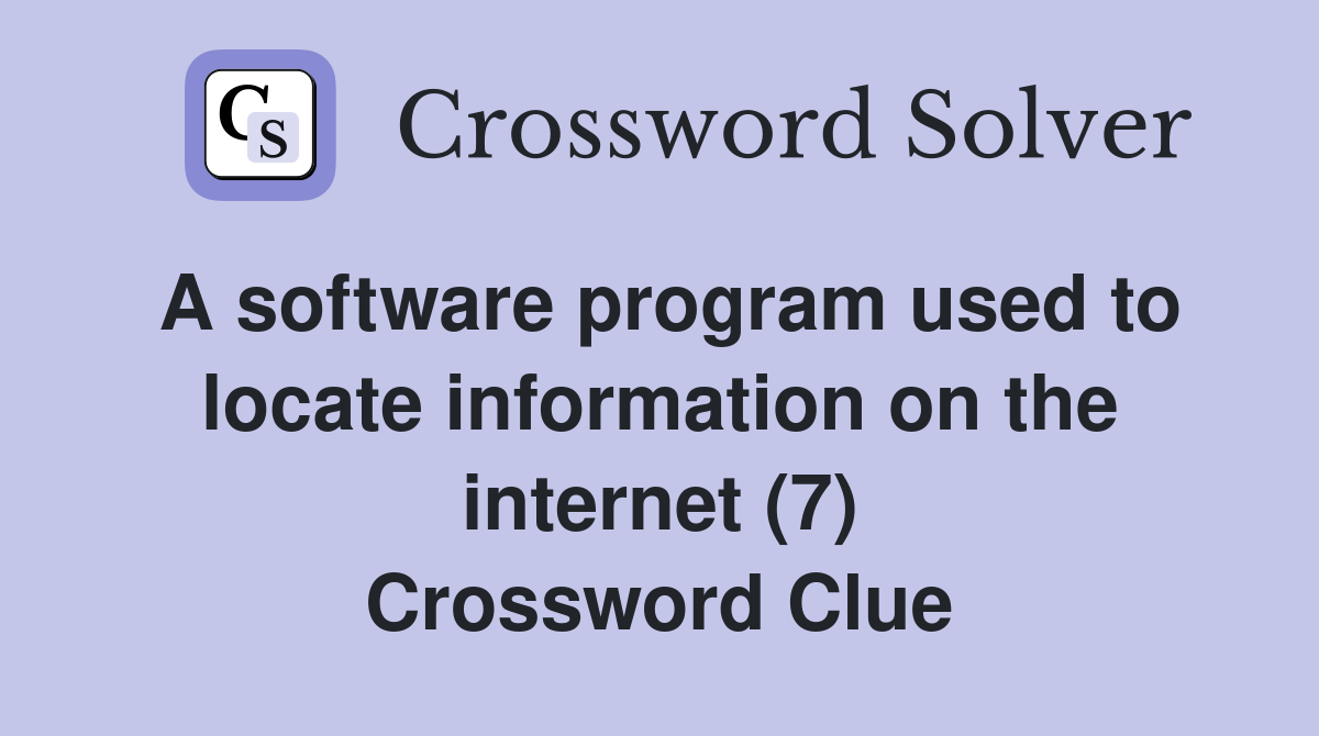 A software program used to locate information on the internet (7) Crossword Clue