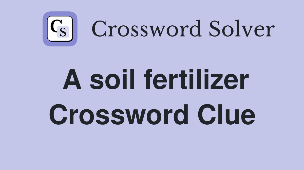 A soil fertilizer Crossword Clue