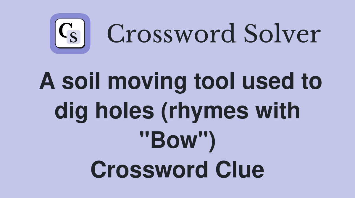 A soil moving tool used to dig holes (rhymes with "Bow") Crossword Clue