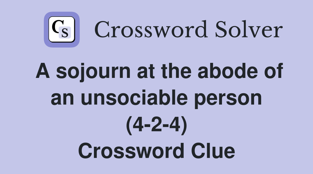 A sojourn at the abode of an unsociable person (4-2-4) Crossword Clue