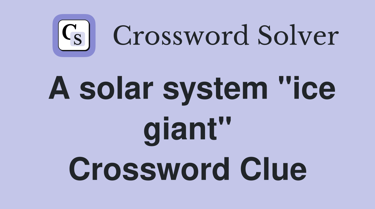 A solar system "ice giant" Crossword Clue