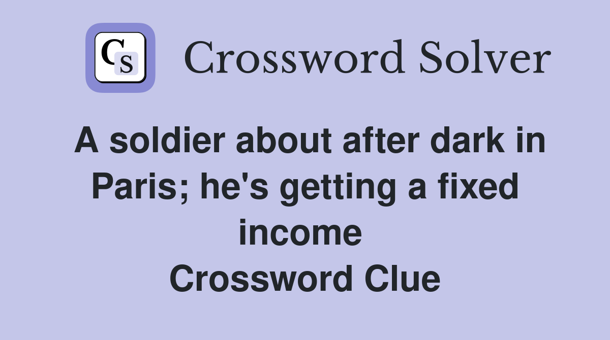 A soldier about after dark in Paris; he's getting a fixed income  Crossword Clue