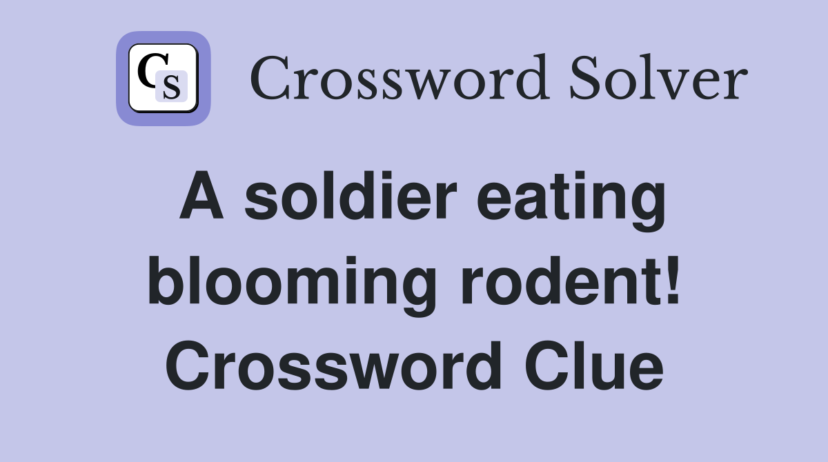 A soldier eating blooming rodent! Crossword Clue