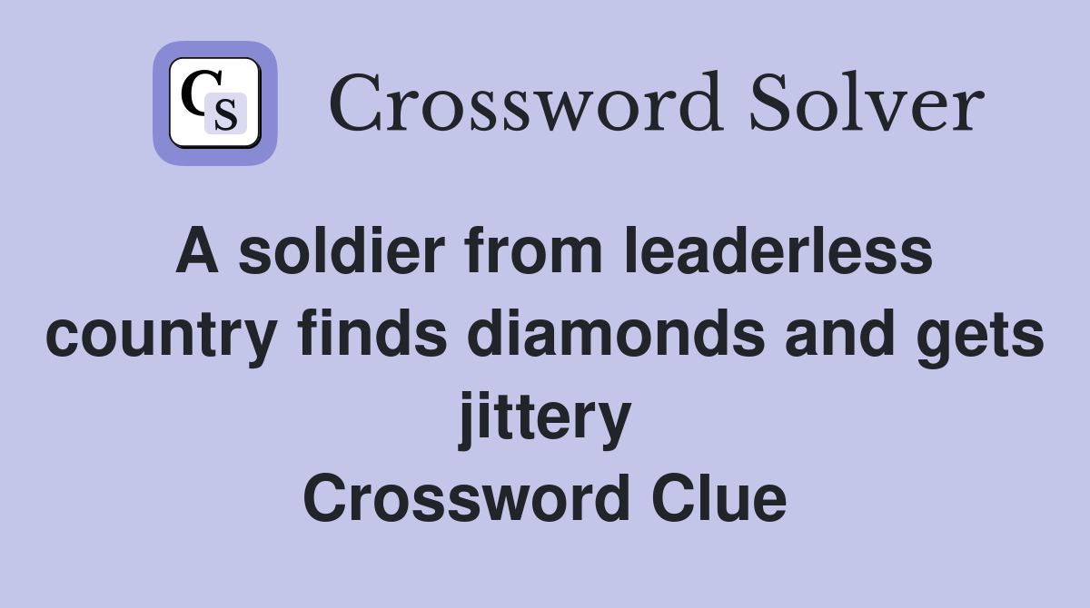 A soldier from leaderless country finds diamonds and gets jittery Crossword Clue