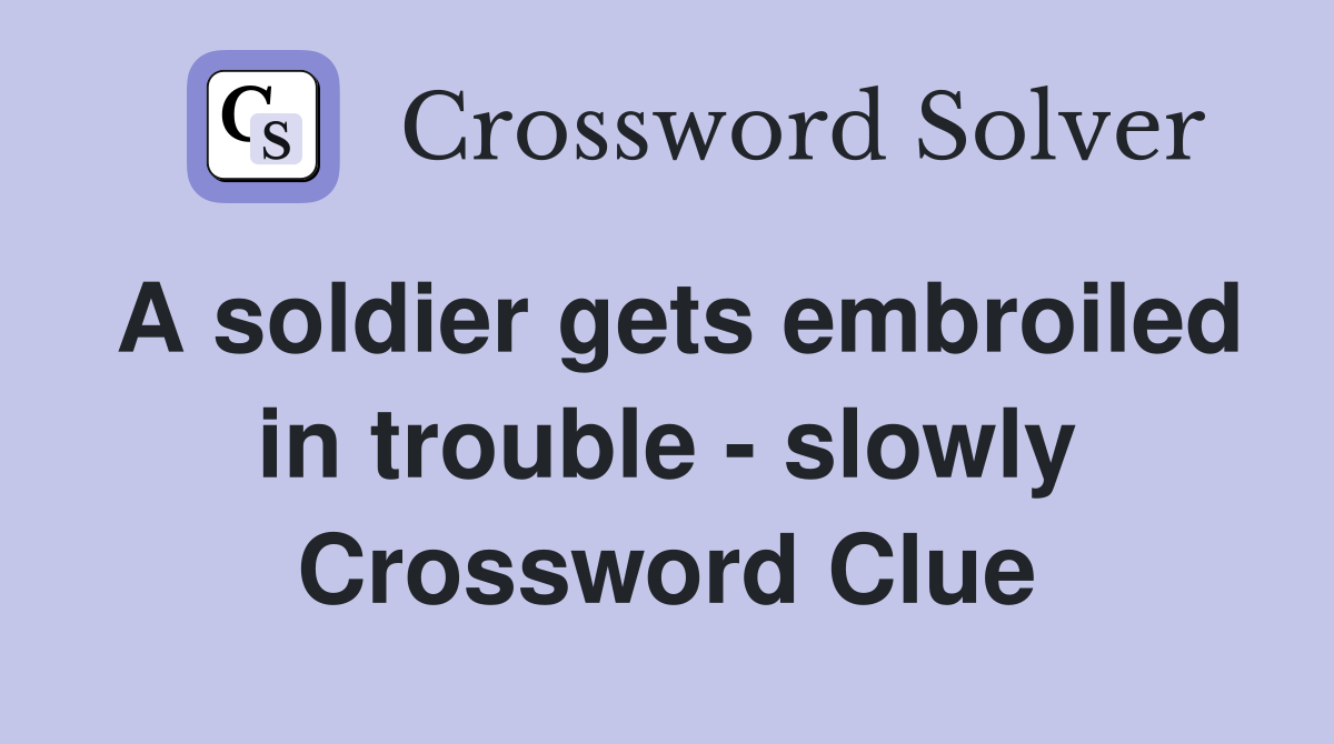 A soldier gets embroiled in trouble - slowly Crossword Clue