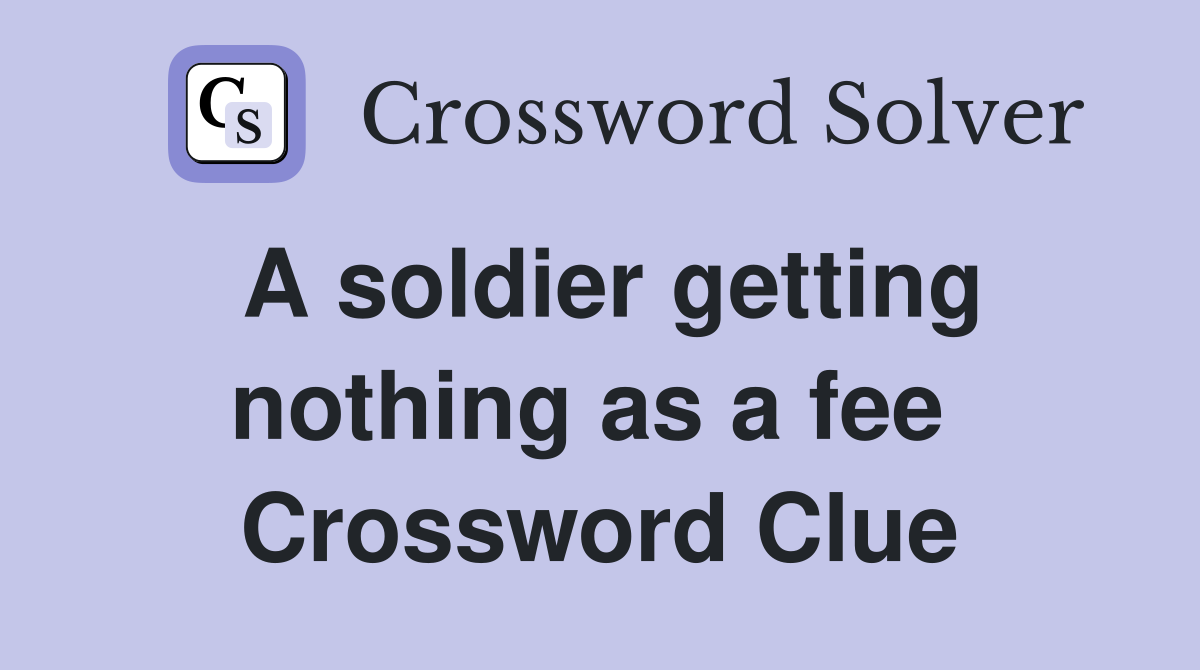 A soldier getting nothing as a fee  Crossword Clue