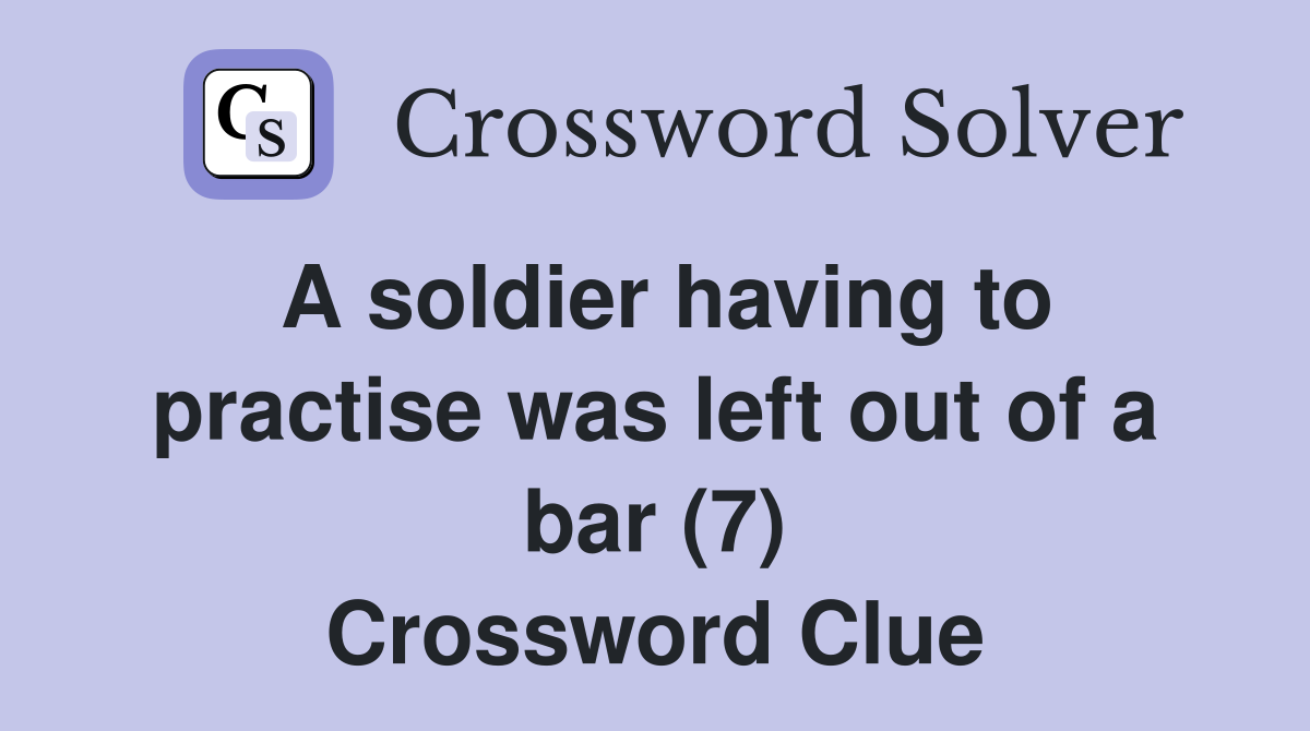 A soldier having to practise was left out of a bar (7) Crossword Clue