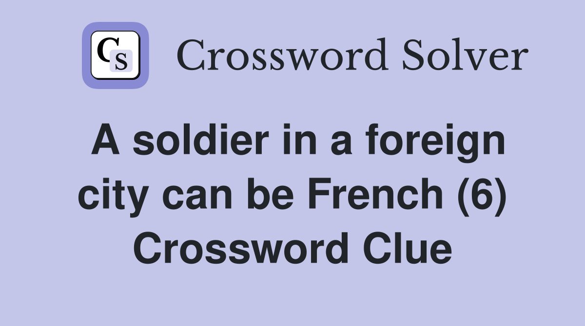 A soldier in a foreign city can be French (6) Crossword Clue