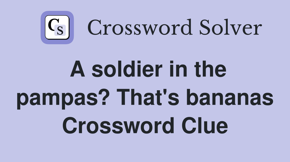 A soldier in the pampas? That's bananas Crossword Clue