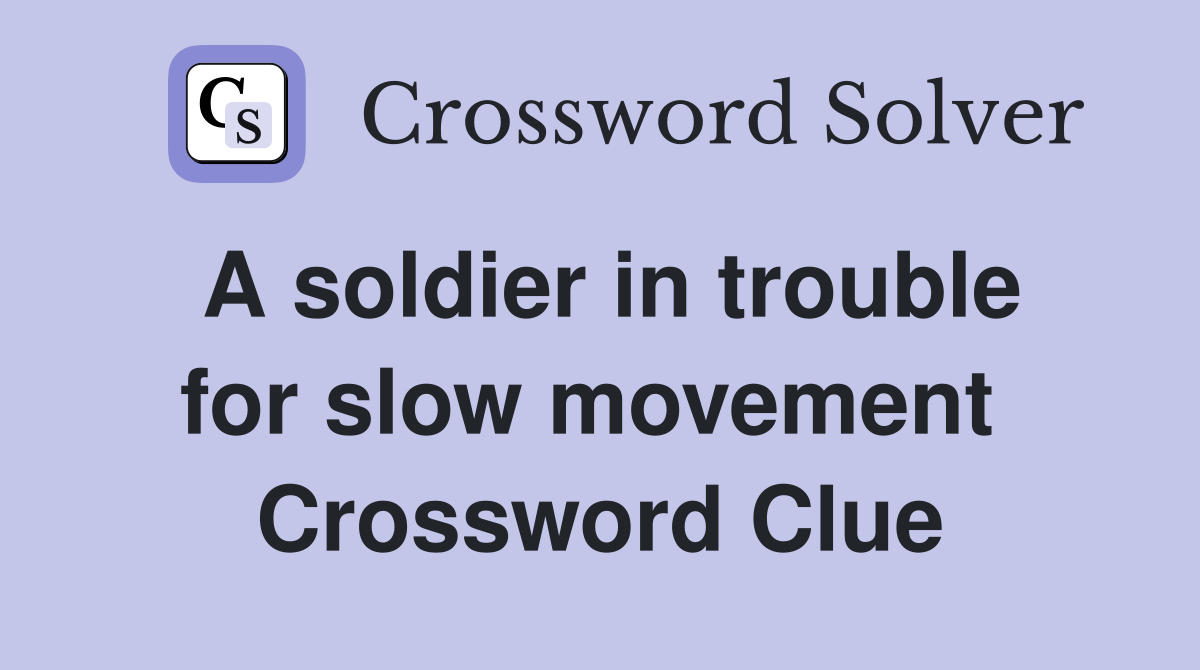 A soldier in trouble for slow movement  Crossword Clue