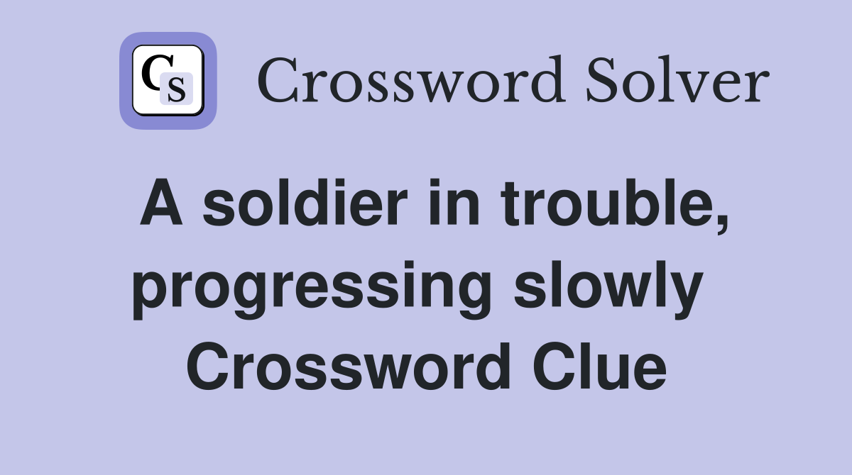 A soldier in trouble, progressing slowly  Crossword Clue