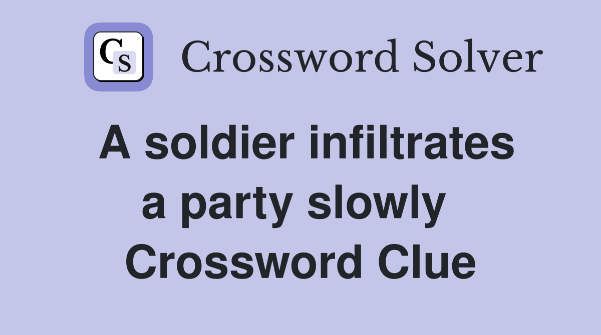 A soldier infiltrates a party slowly  Crossword Clue