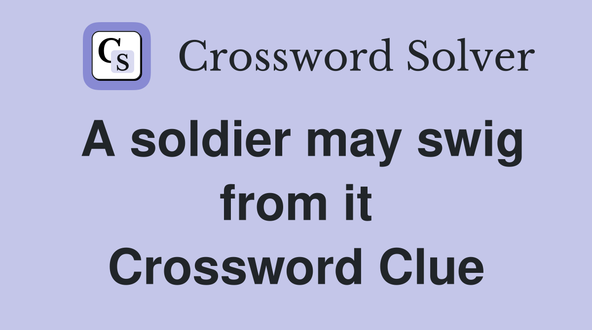 A soldier may swig from it Crossword Clue