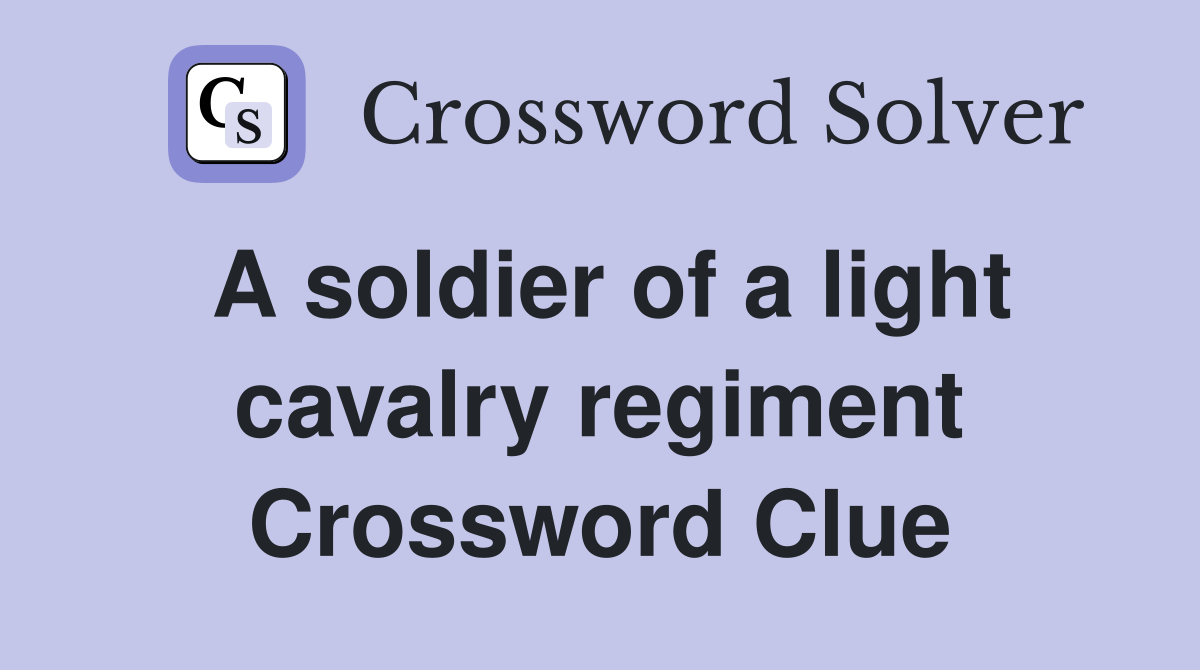 A soldier of a light cavalry regiment Crossword Clue