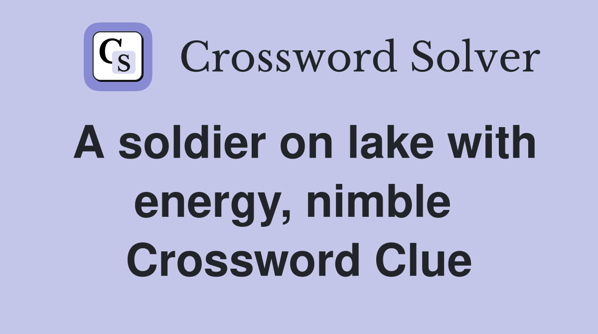 A soldier on lake with energy, nimble  Crossword Clue