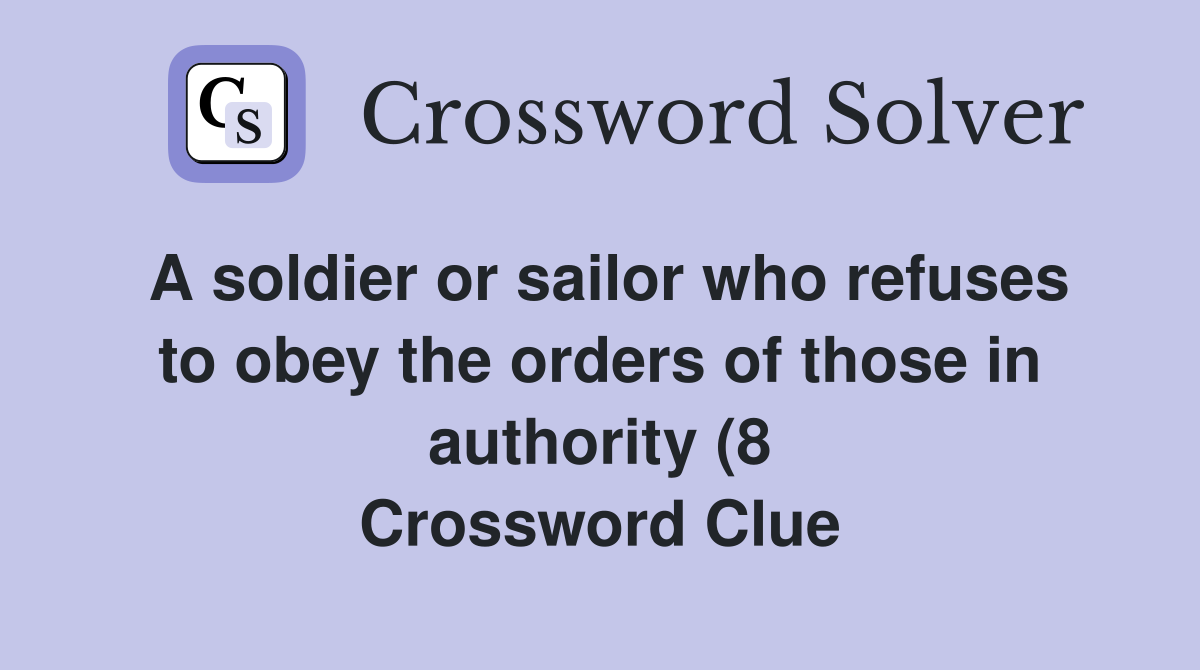 A soldier or sailor who refuses to obey the orders of those in A soldier or sailor who refuses to obey the orders of those in