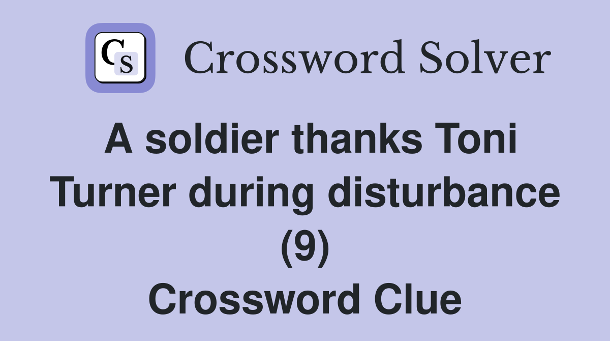 A soldier thanks Toni Turner during disturbance (9) Crossword Clue