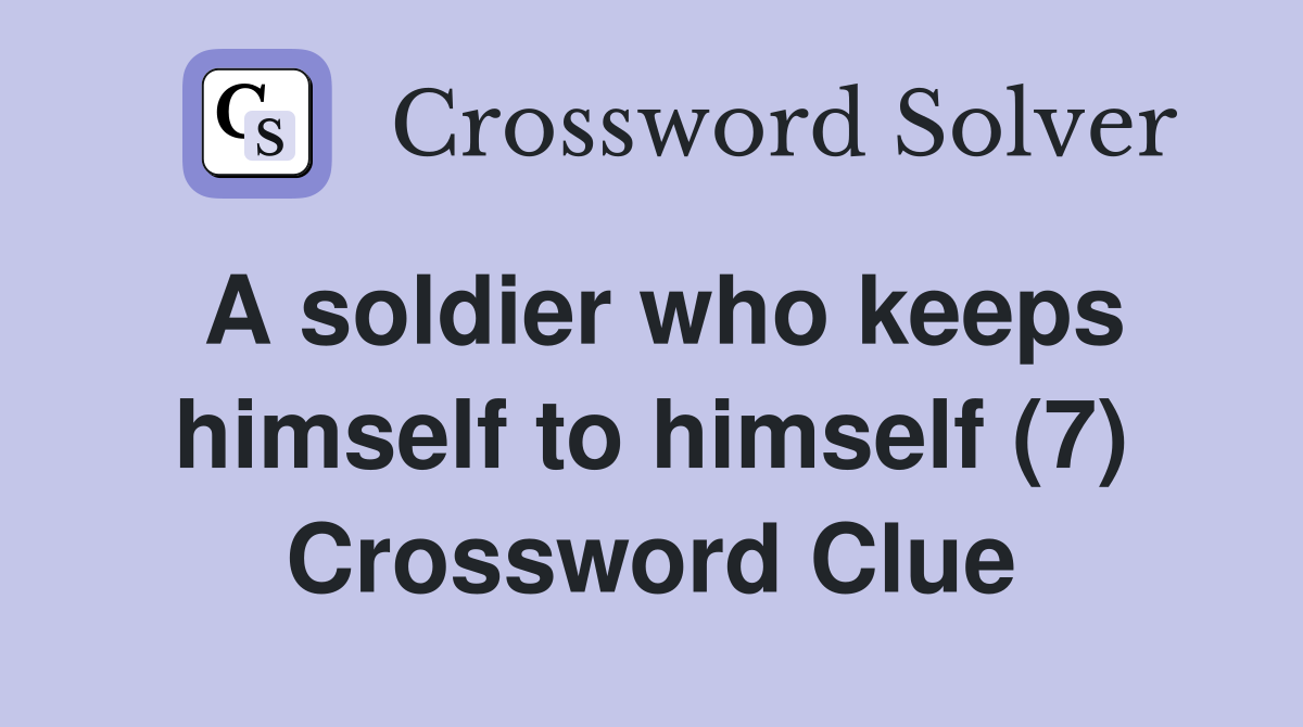 A soldier who keeps himself to himself (7) Crossword Clue