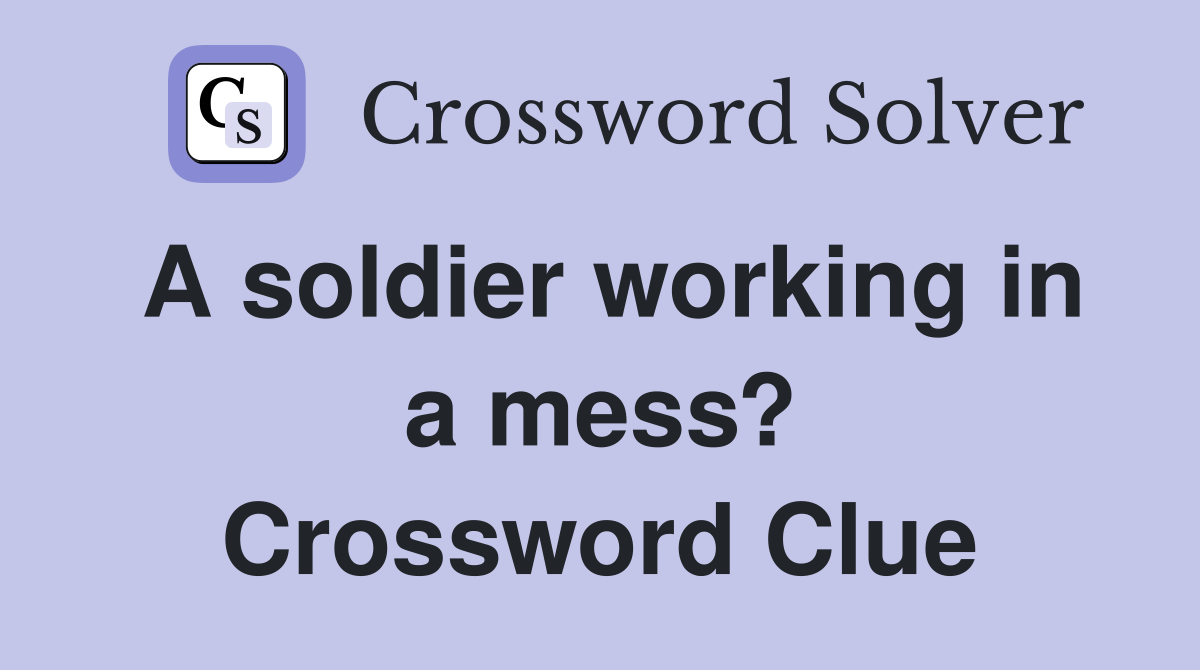A soldier working in a mess? Crossword Clue