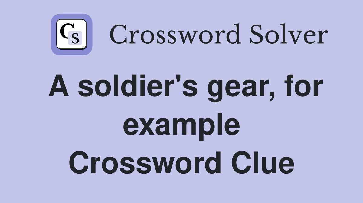 A soldier's gear, for example Crossword Clue