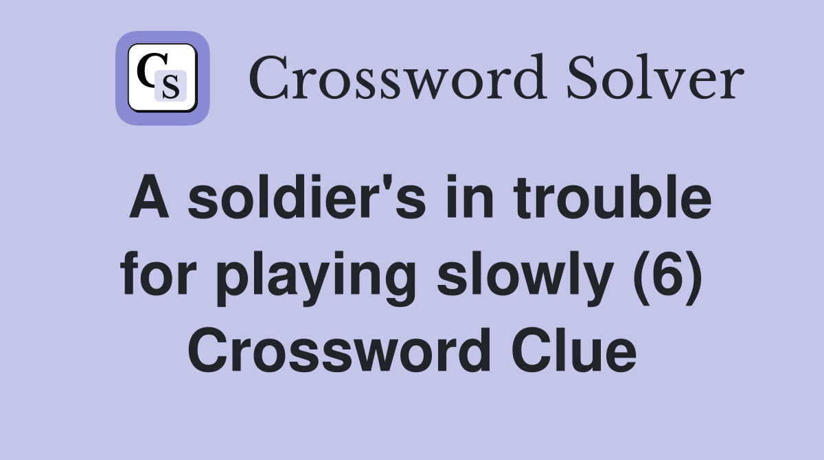 A soldier's in trouble for playing slowly (6) Crossword Clue