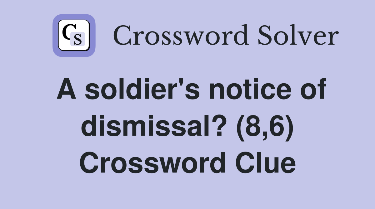 A soldier's notice of dismissal? (8,6) Crossword Clue