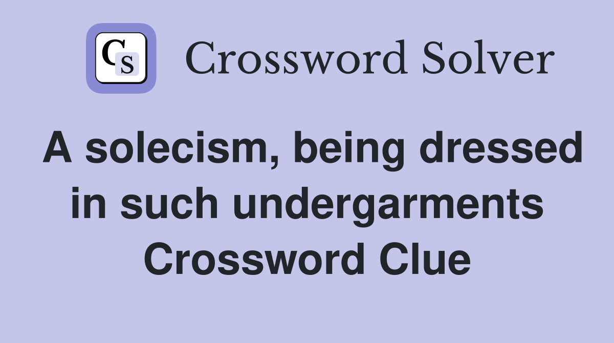A solecism, being dressed in such undergarments Crossword Clue