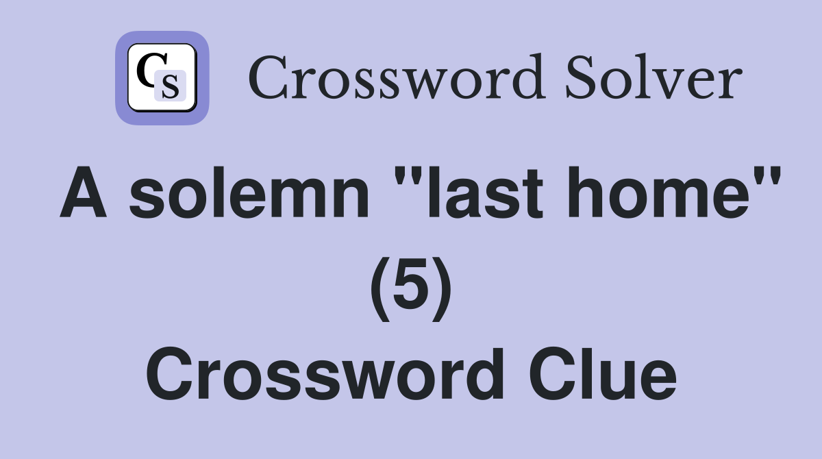 A solemn "last home" (5) Crossword Clue