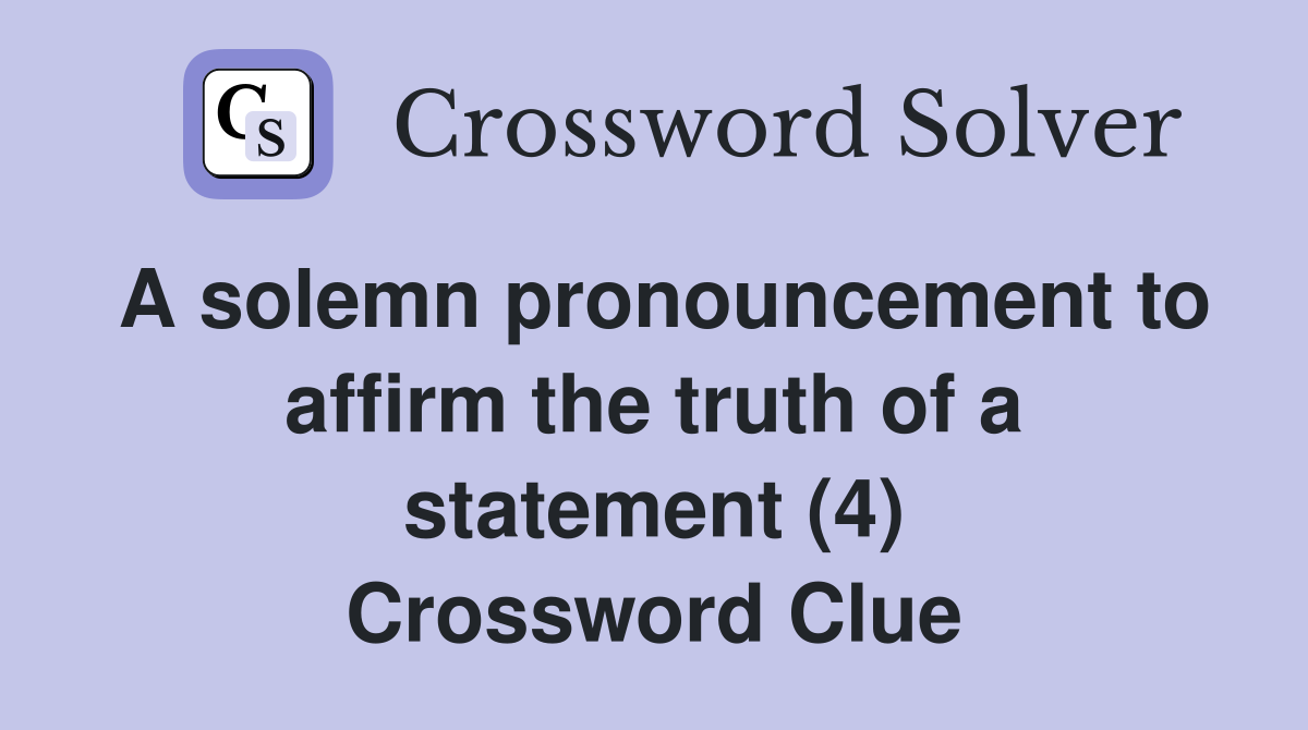 A solemn pronouncement to affirm the truth of a statement (4) Crossword Clue
