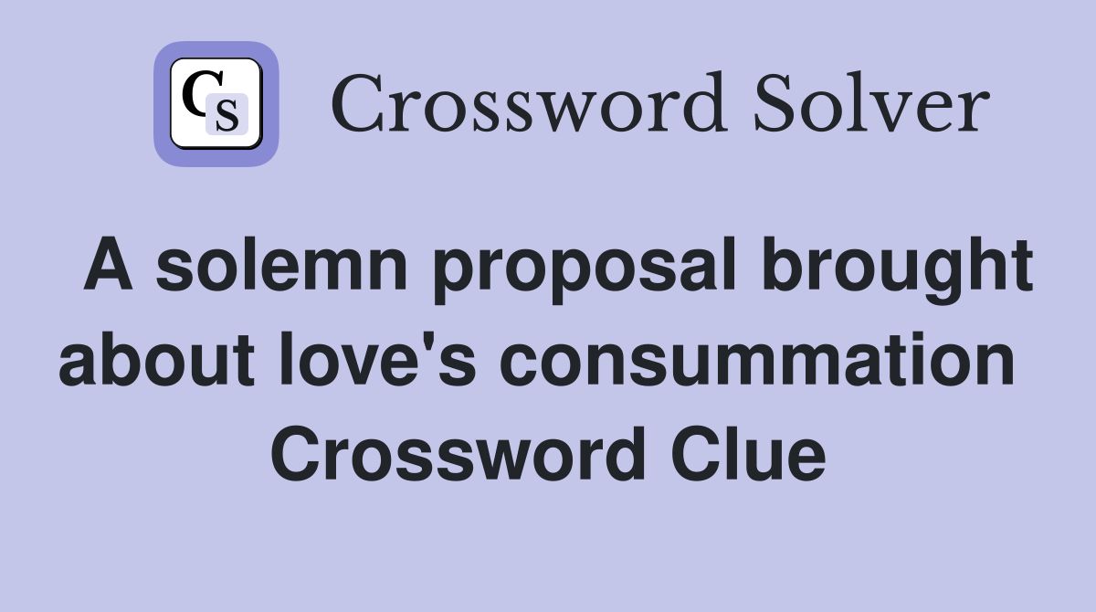 A solemn proposal brought about love's consummation  Crossword Clue