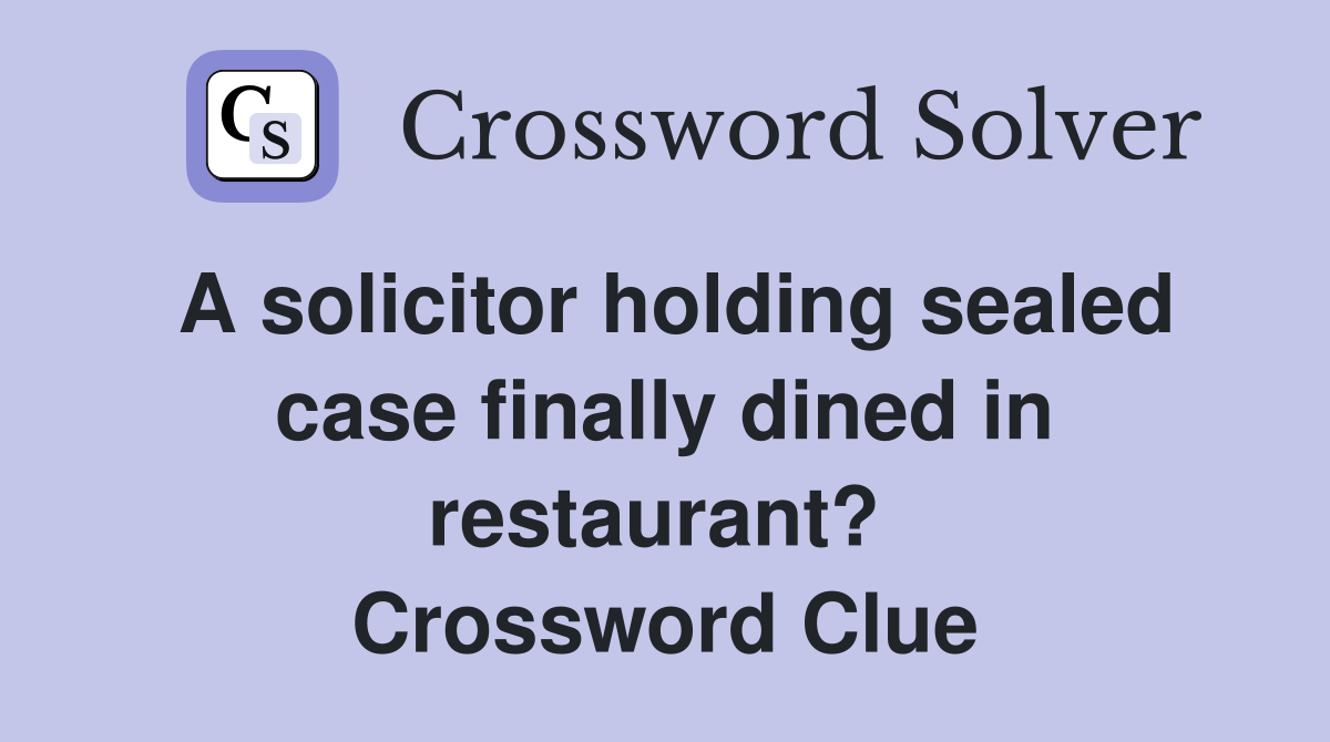 A solicitor holding sealed case finally dined in restaurant?  Crossword Clue