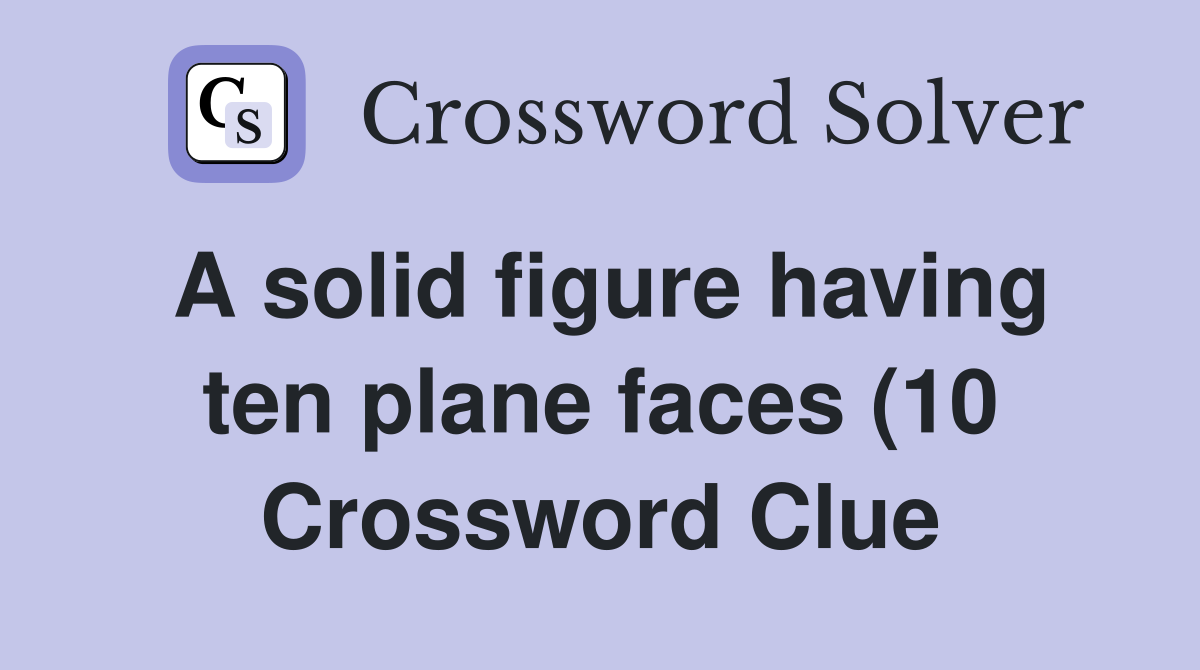 A solid figure having ten plane faces (10) Crossword Clue Answers A solid figure having ten plane faces (10) Crossword Clue Answers