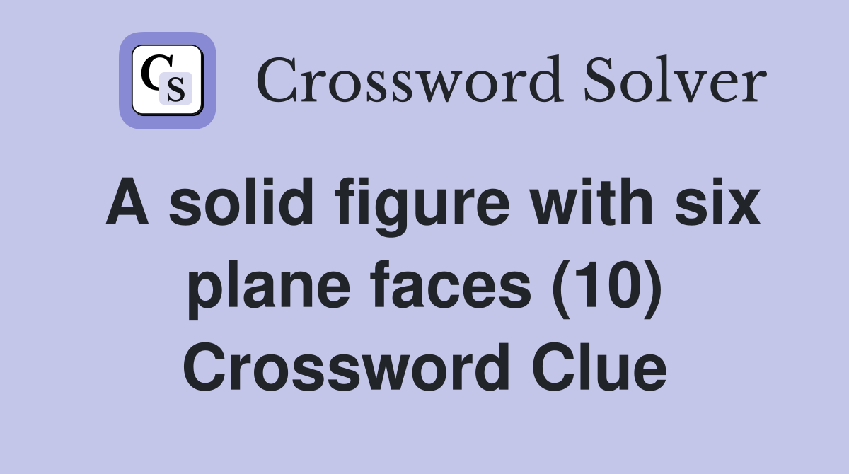 A solid figure with six plane faces (10) Crossword Clue