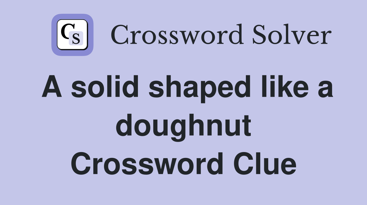 A solid shaped like a doughnut Crossword Clue