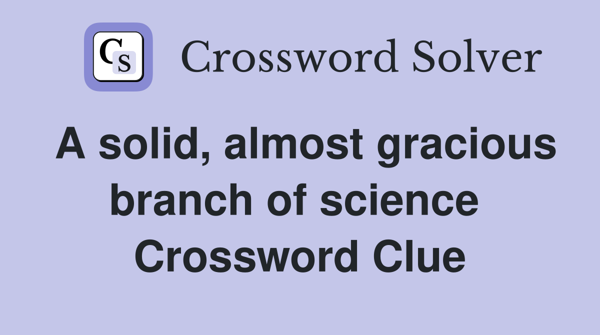 A solid, almost gracious branch of science  Crossword Clue