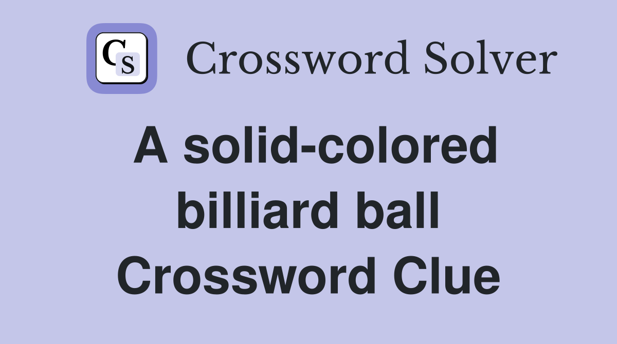 A solid-colored billiard ball Crossword Clue